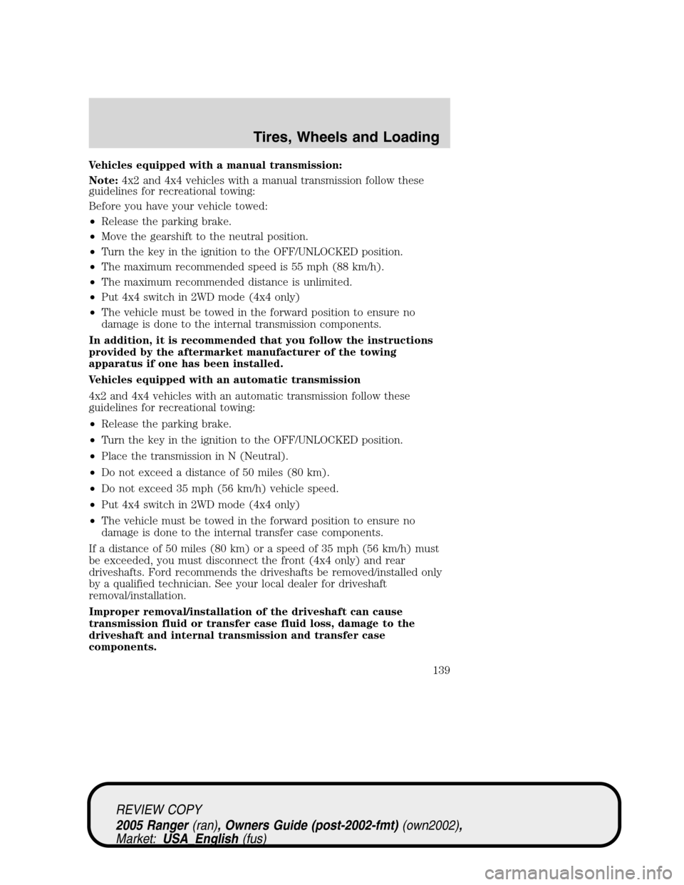 FORD RANGER 2005 2.G User Guide Vehicles equipped with a manual transmission:
Note:4x2 and 4x4 vehicles with a manual transmission follow these
guidelines for recreational towing:
Before you have your vehicle towed:
•Release the p