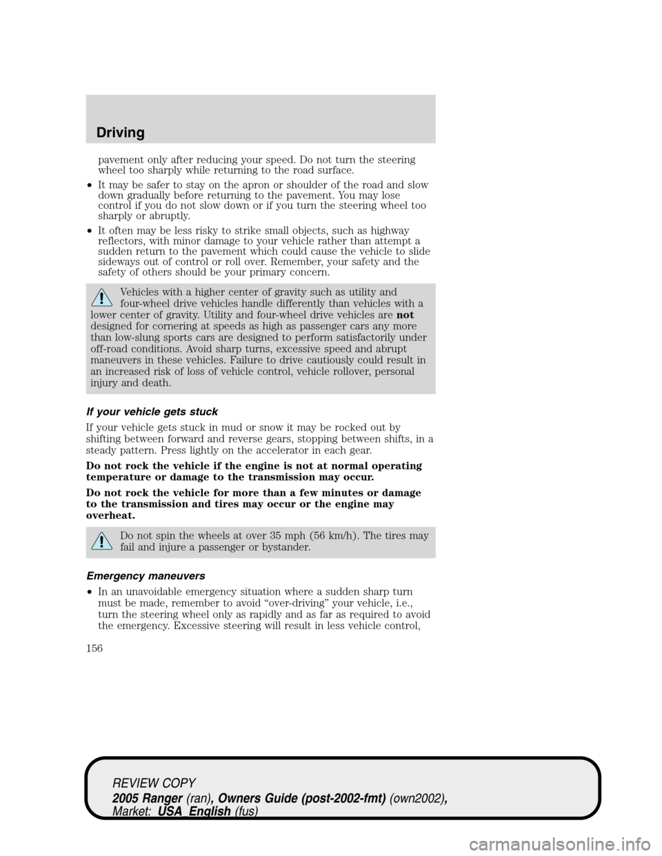 FORD RANGER 2005 2.G Owners Guide pavement only after reducing your speed. Do not turn the steering
wheel too sharply while returning to the road surface.
•It may be safer to stay on the apron or shoulder of the road and slow
down g FORD RANGER 2005 2.G Owners Guide pavement only after reducing your speed. Do not turn the steering
wheel too sharply while returning to the road surface.
•It may be safer to stay on the apron or shoulder of the road and slow
down g