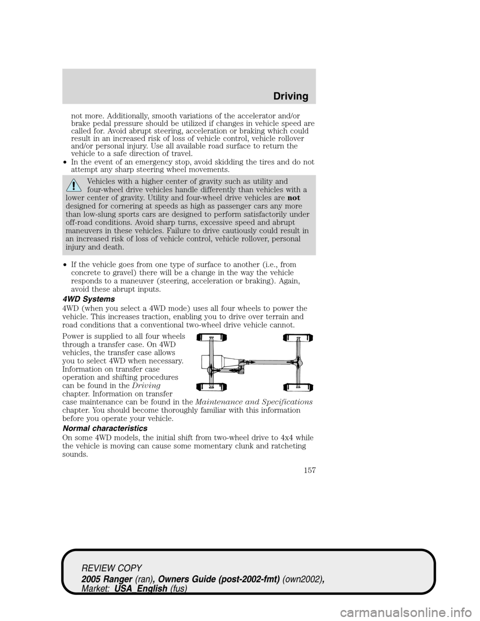 FORD RANGER 2005 2.G User Guide not more. Additionally, smooth variations of the accelerator and/or
brake pedal pressure should be utilized if changes in vehicle speed are
called for. Avoid abrupt steering, acceleration or braking w