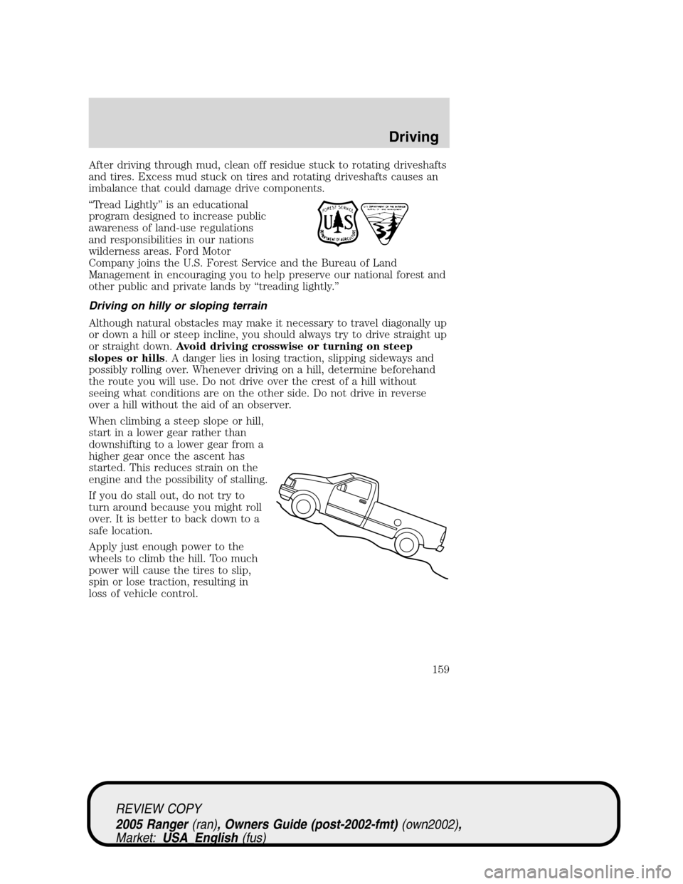 FORD RANGER 2005 2.G Owners Guide After driving through mud, clean off residue stuck to rotating driveshafts
and tires. Excess mud stuck on tires and rotating driveshafts causes an
imbalance that could damage drive components.
“Trea FORD RANGER 2005 2.G Owners Guide After driving through mud, clean off residue stuck to rotating driveshafts
and tires. Excess mud stuck on tires and rotating driveshafts causes an
imbalance that could damage drive components.
“Trea