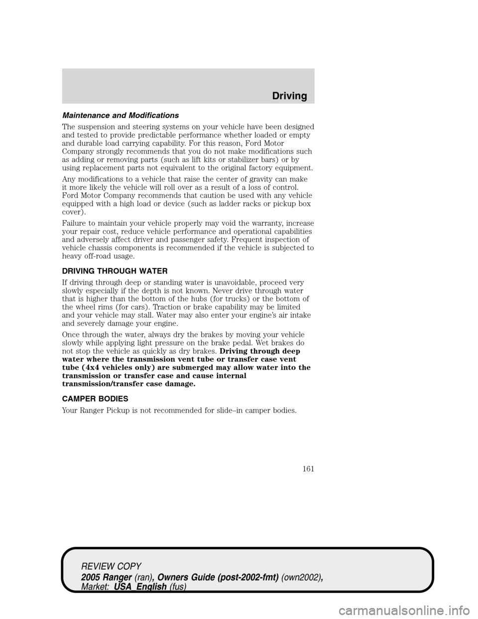 FORD RANGER 2005 2.G User Guide Maintenance and Modifications
The suspension and steering systems on your vehicle have been designed
and tested to provide predictable performance whether loaded or empty
and durable load carrying cap