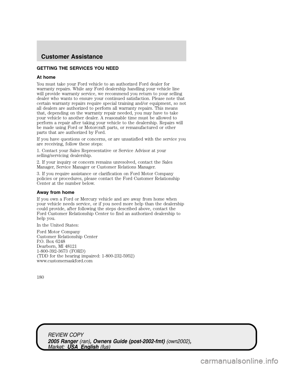 FORD RANGER 2005 2.G Owners Manual GETTING THE SERVICES YOU NEED
At home
You must take your Ford vehicle to an authorized Ford dealer for
warranty repairs. While any Ford dealership handling your vehicle line
will provide warranty serv FORD RANGER 2005 2.G Owners Manual GETTING THE SERVICES YOU NEED
At home
You must take your Ford vehicle to an authorized Ford dealer for
warranty repairs. While any Ford dealership handling your vehicle line
will provide warranty serv