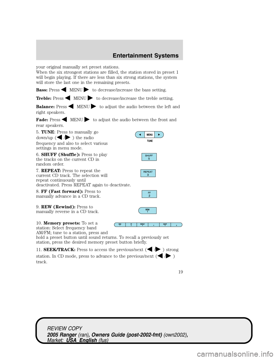 FORD RANGER 2005 2.G User Guide your original manually set preset stations.
When the six strongest stations are filled, the station stored in preset 1
will begin playing. If there are less than six strong stations, the system
will s