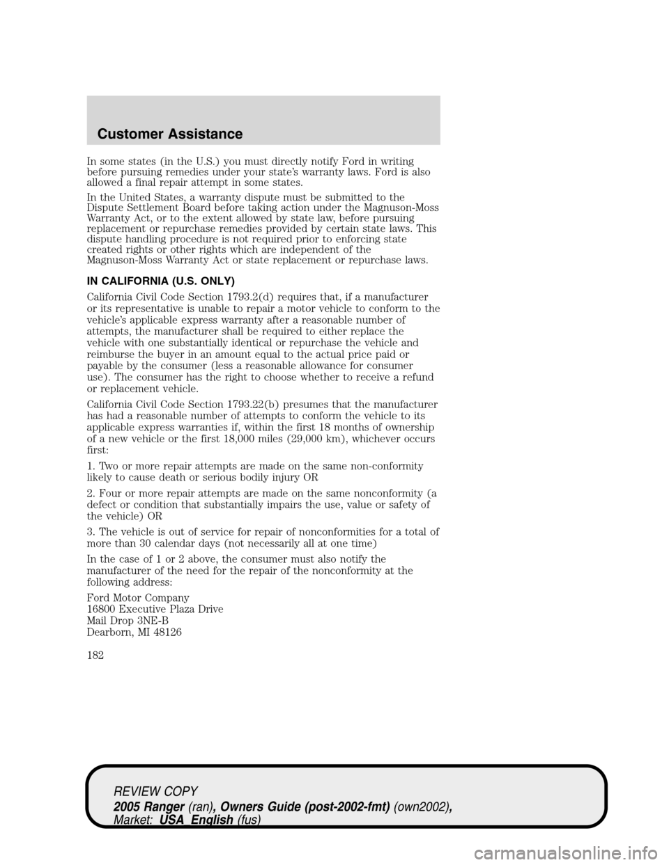 FORD RANGER 2005 2.G Owners Manual In some states (in the U.S.) you must directly notify Ford in writing
before pursuing remedies under your state’s warranty laws. Ford is also
allowed a final repair attempt in some states.
In the Un FORD RANGER 2005 2.G Owners Manual In some states (in the U.S.) you must directly notify Ford in writing
before pursuing remedies under your state’s warranty laws. Ford is also
allowed a final repair attempt in some states.
In the Un