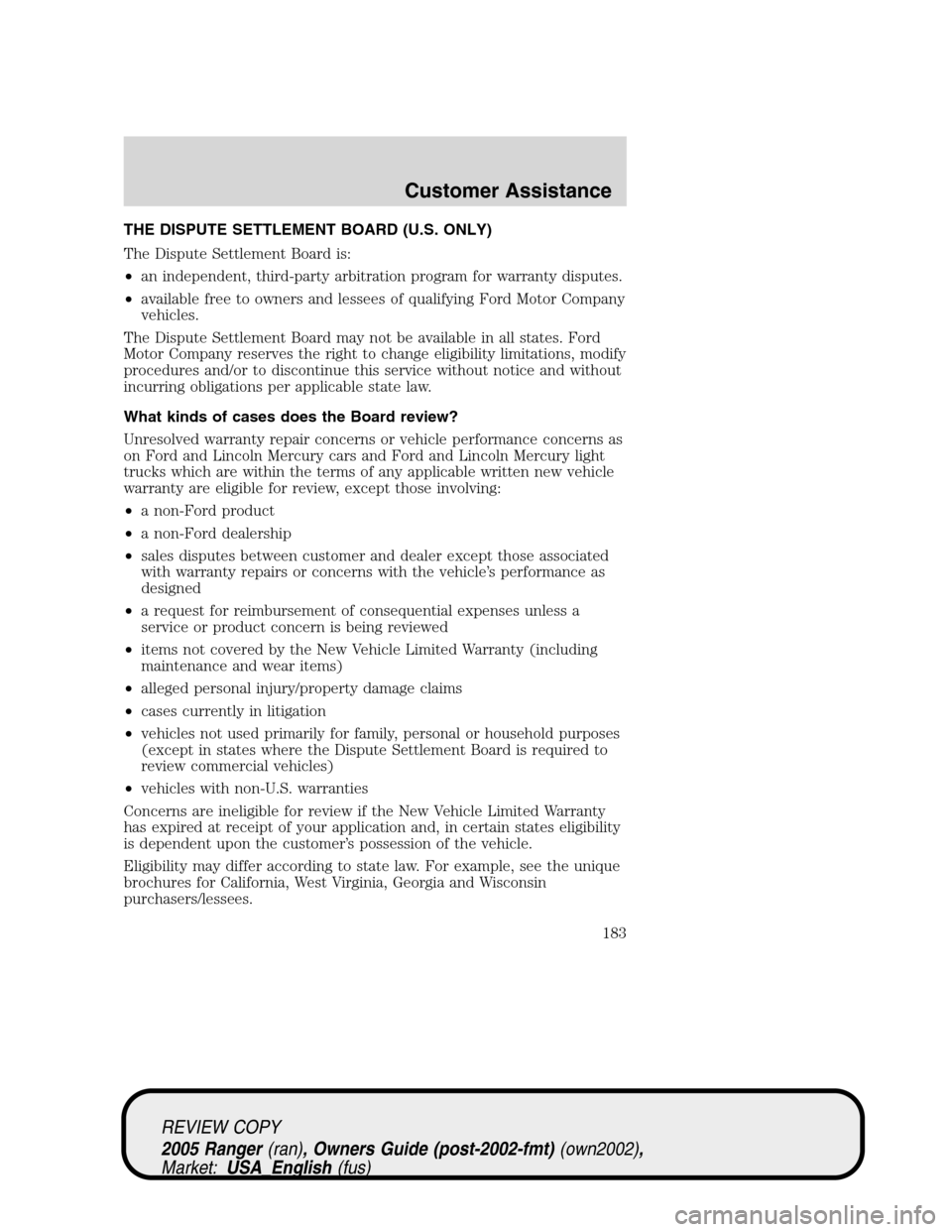 FORD RANGER 2005 2.G Owners Manual THE DISPUTE SETTLEMENT BOARD (U.S. ONLY)
The Dispute Settlement Board is:
•an independent, third-party arbitration program for warranty disputes.
•available free to owners and lessees of qualifyin FORD RANGER 2005 2.G Owners Manual THE DISPUTE SETTLEMENT BOARD (U.S. ONLY)
The Dispute Settlement Board is:
•an independent, third-party arbitration program for warranty disputes.
•available free to owners and lessees of qualifyin