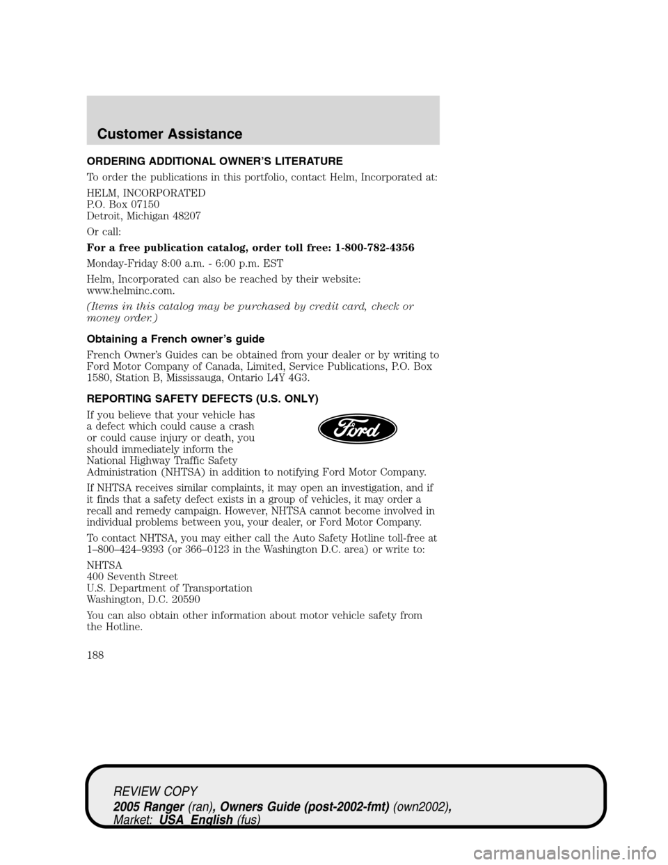 FORD RANGER 2005 2.G Owners Manual ORDERING ADDITIONAL OWNER’S LITERATURE
To order the publications in this portfolio, contact Helm, Incorporated at:
HELM, INCORPORATED
P.O. Box 07150
Detroit, Michigan 48207
Or call:
For a free publi FORD RANGER 2005 2.G Owners Manual ORDERING ADDITIONAL OWNER’S LITERATURE
To order the publications in this portfolio, contact Helm, Incorporated at:
HELM, INCORPORATED
P.O. Box 07150
Detroit, Michigan 48207
Or call:
For a free publi