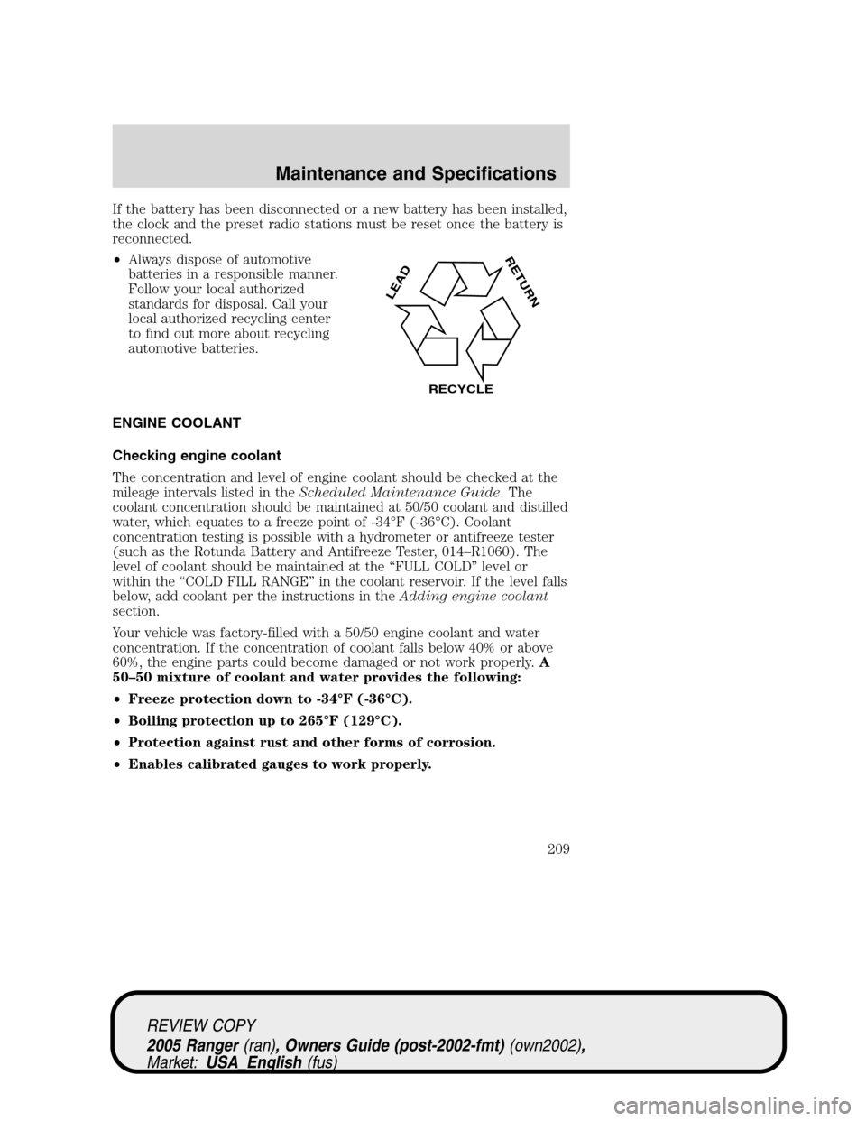FORD RANGER 2005 2.G Owners Manual If the battery has been disconnected or a new battery has been installed,
the clock and the preset radio stations must be reset once the battery is
reconnected.
•Always dispose of automotive
batteri FORD RANGER 2005 2.G Owners Manual If the battery has been disconnected or a new battery has been installed,
the clock and the preset radio stations must be reset once the battery is
reconnected.
•Always dispose of automotive
batteri