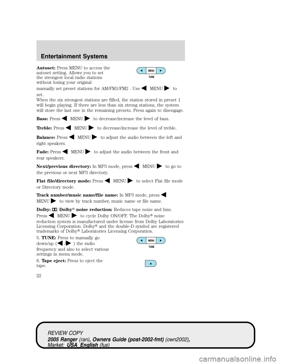 FORD RANGER 2005 2.G Owners Manual Autoset:Press MENU to access the
autoset setting. Allows you to set
the strongest local radio stations
without losing your original
manually set preset stations for AM/FM1/FM2 . Use
MENUto
set.
When t FORD RANGER 2005 2.G Owners Manual Autoset:Press MENU to access the
autoset setting. Allows you to set
the strongest local radio stations
without losing your original
manually set preset stations for AM/FM1/FM2 . Use
MENUto
set.
When t