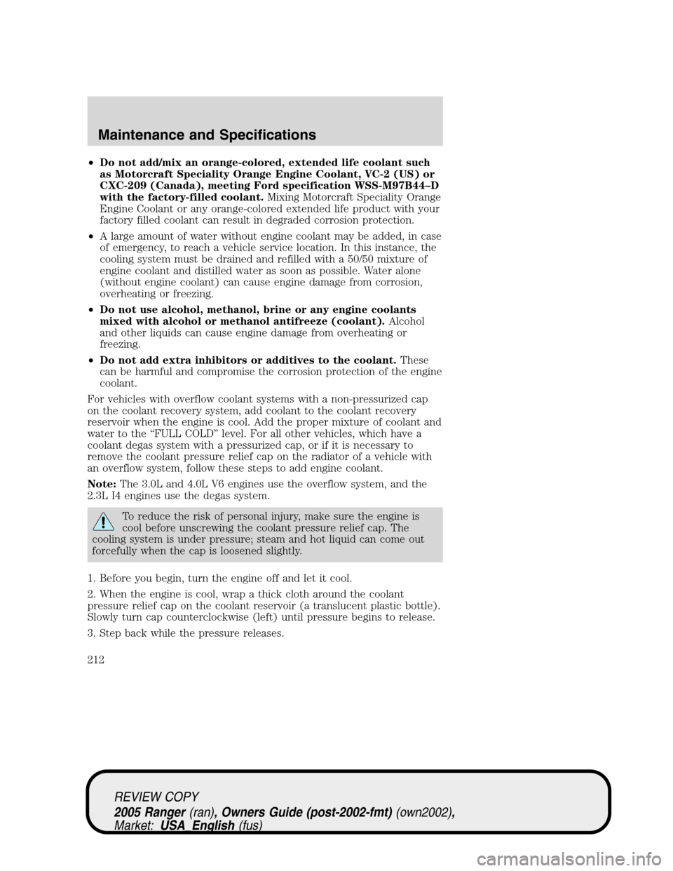 FORD RANGER 2005 2.G Repair Manual •Do not add/mix an orange-colored, extended life coolant such
as Motorcraft Speciality Orange Engine Coolant, VC-2 (US) or
CXC-209 (Canada), meeting Ford specification WSS-M97B44–D
with the factor