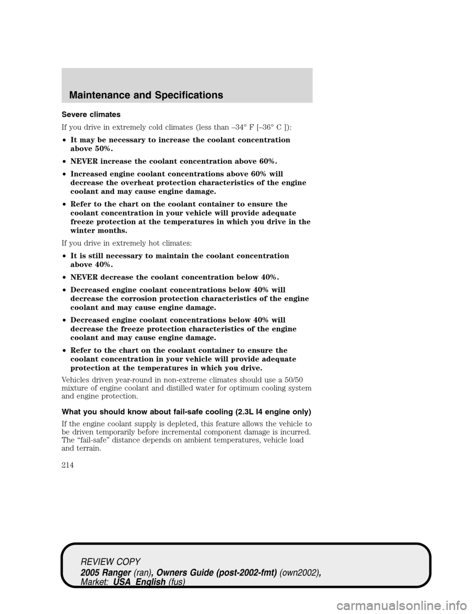 FORD RANGER 2005 2.G Owners Manual Severe climates
If you drive in extremely cold climates (less than–34°F[–36°C ]):
•It may be necessary to increase the coolant concentration
above 50%.
•NEVER increase the coolant concentrat