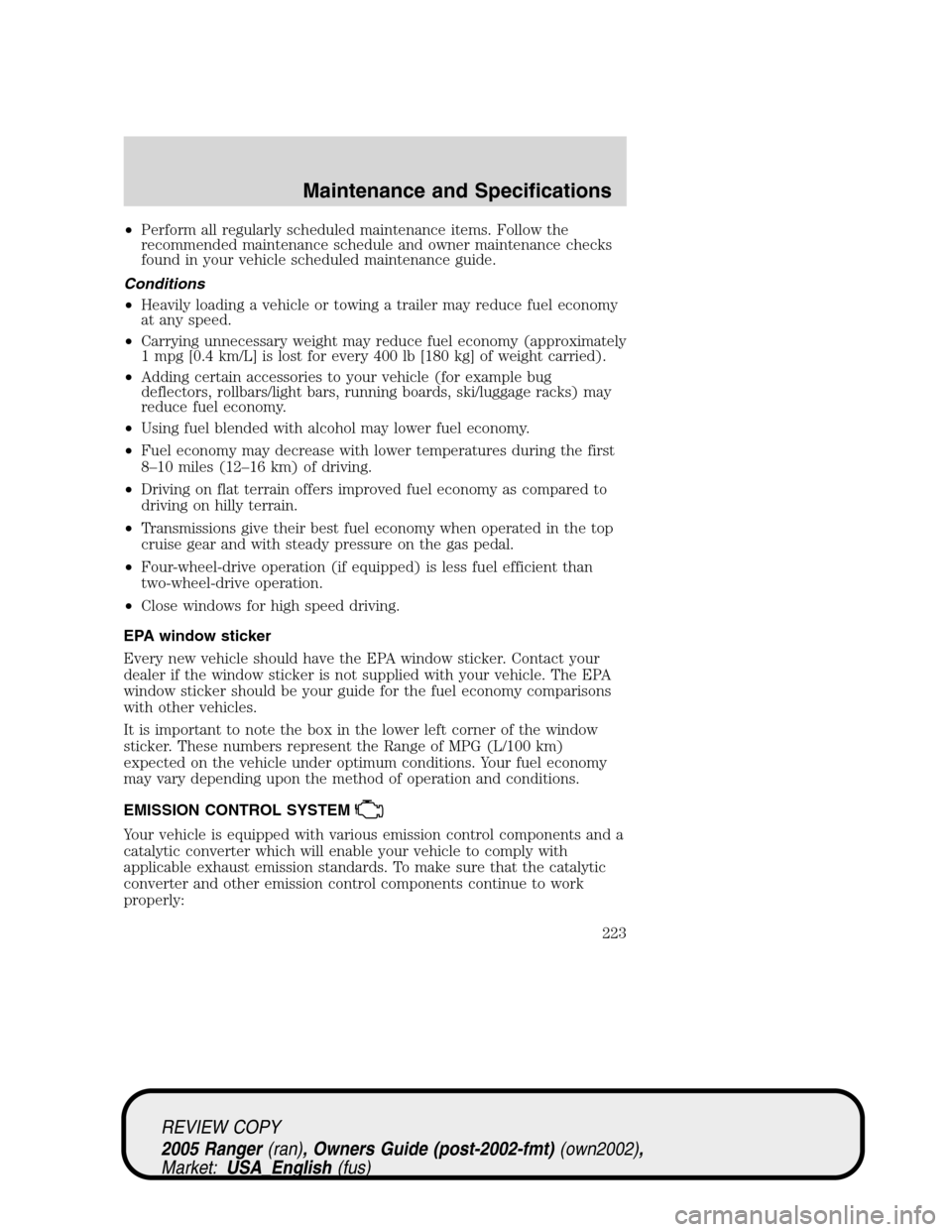 FORD RANGER 2005 2.G Owners Manual •Perform all regularly scheduled maintenance items. Follow the
recommended maintenance schedule and owner maintenance checks
found in your vehicle scheduled maintenance guide.
Conditions
•Heavily FORD RANGER 2005 2.G Owners Manual •Perform all regularly scheduled maintenance items. Follow the
recommended maintenance schedule and owner maintenance checks
found in your vehicle scheduled maintenance guide.
Conditions
•Heavily