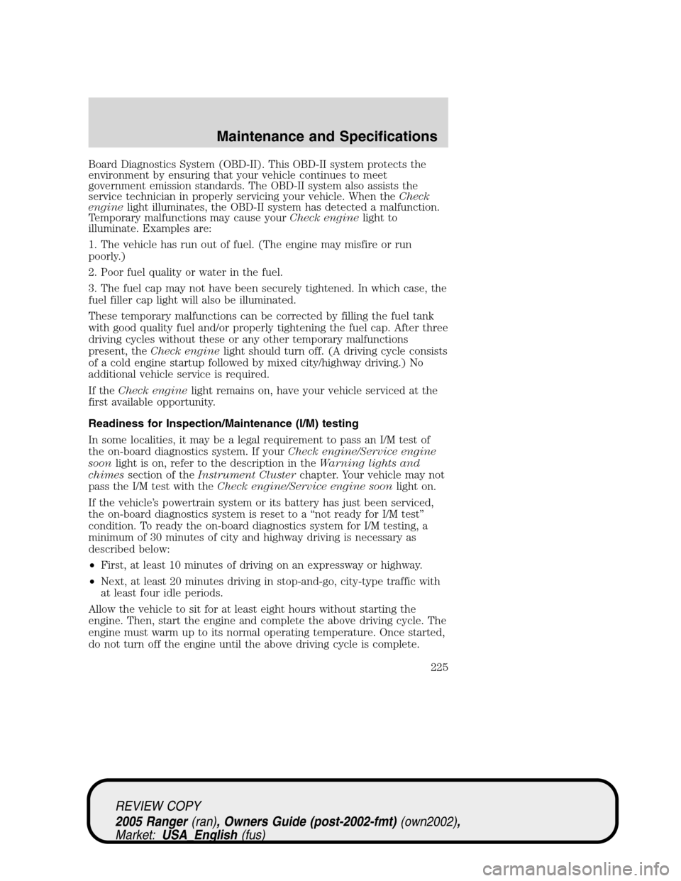 FORD RANGER 2005 2.G Manual PDF Board Diagnostics System (OBD-II). This OBD-II system protects the
environment by ensuring that your vehicle continues to meet
government emission standards. The OBD-II system also assists the
service