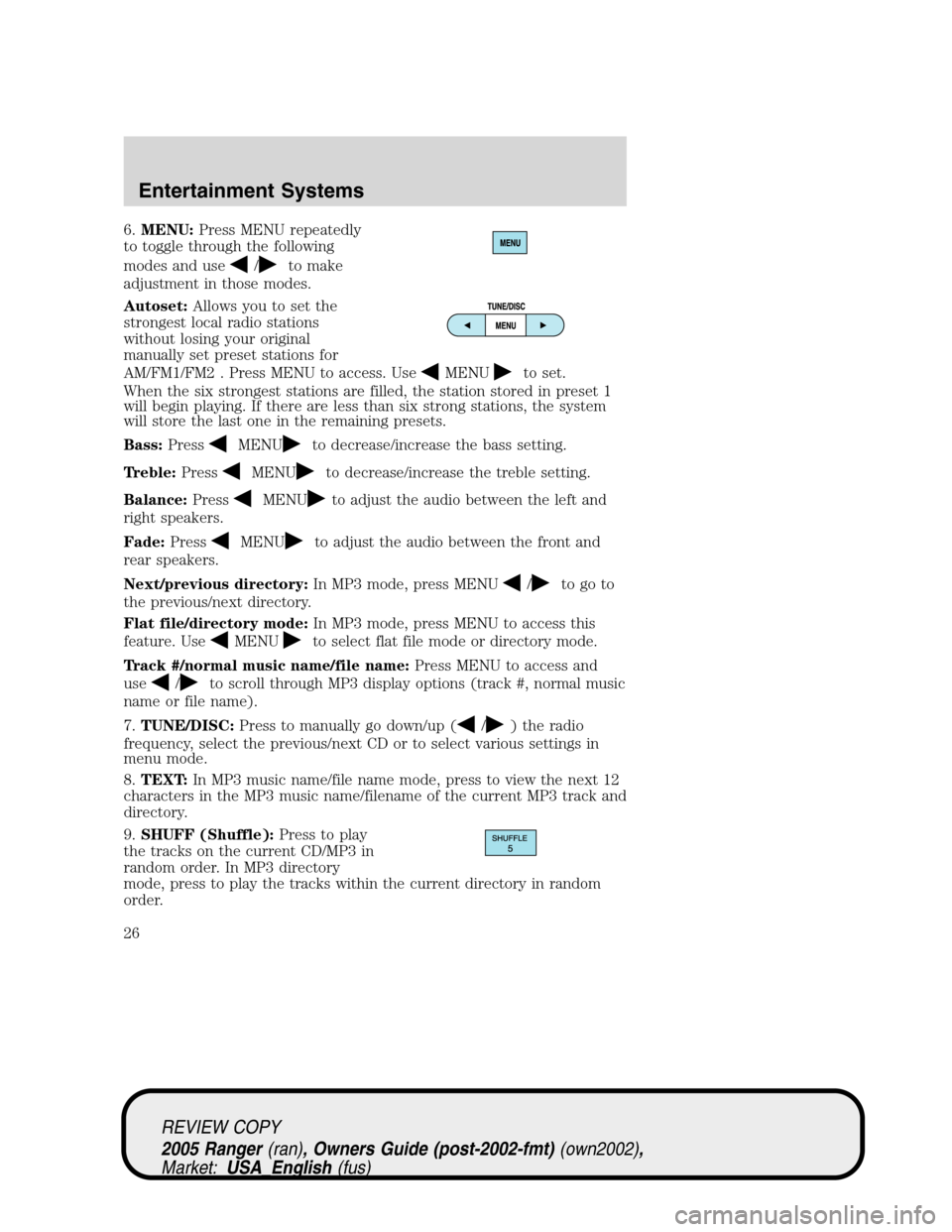 FORD RANGER 2005 2.G Owners Manual 6.MENU:Press MENU repeatedly
to toggle through the following
modes and use
/to make
adjustment in those modes.
Autoset:Allows you to set the
strongest local radio stations
without losing your original FORD RANGER 2005 2.G Owners Manual 6.MENU:Press MENU repeatedly
to toggle through the following
modes and use
/to make
adjustment in those modes.
Autoset:Allows you to set the
strongest local radio stations
without losing your original