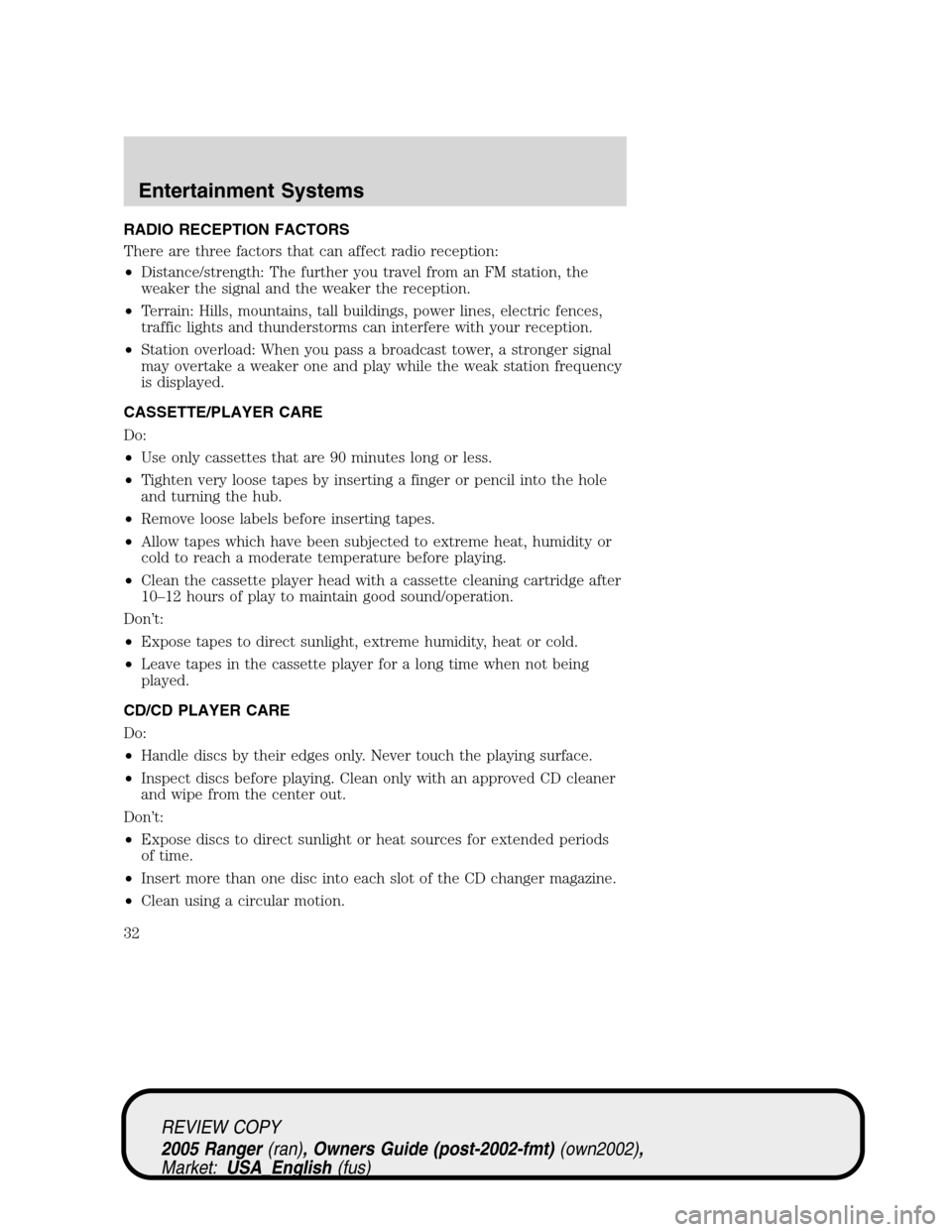 FORD RANGER 2005 2.G Owners Guide RADIO RECEPTION FACTORS
There are three factors that can affect radio reception:
•Distance/strength: The further you travel from an FM station, the
weaker the signal and the weaker the reception.
�