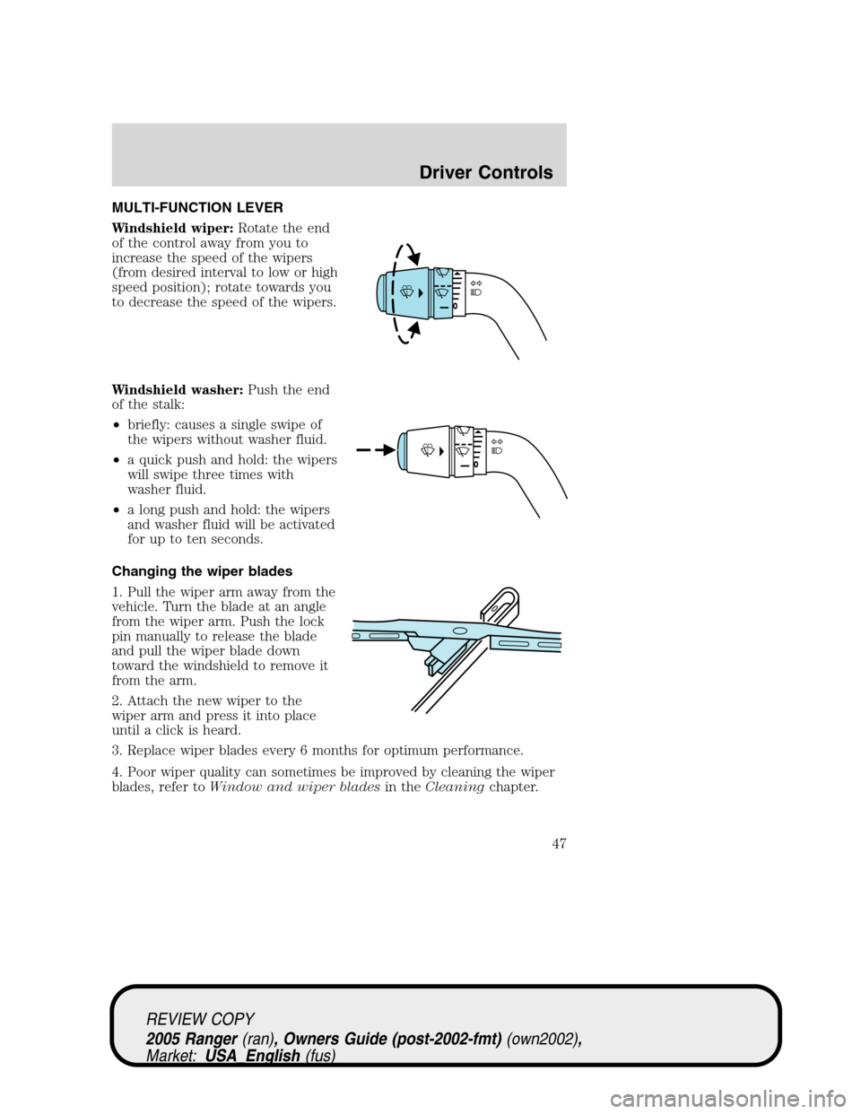 FORD RANGER 2005 2.G Service Manual MULTI-FUNCTION LEVER
Windshield wiper:Rotate the end
of the control away from you to
increase the speed of the wipers
(from desired interval to low or high
speed position); rotate towards you
to decre FORD RANGER 2005 2.G Service Manual MULTI-FUNCTION LEVER
Windshield wiper:Rotate the end
of the control away from you to
increase the speed of the wipers
(from desired interval to low or high
speed position); rotate towards you
to decre
