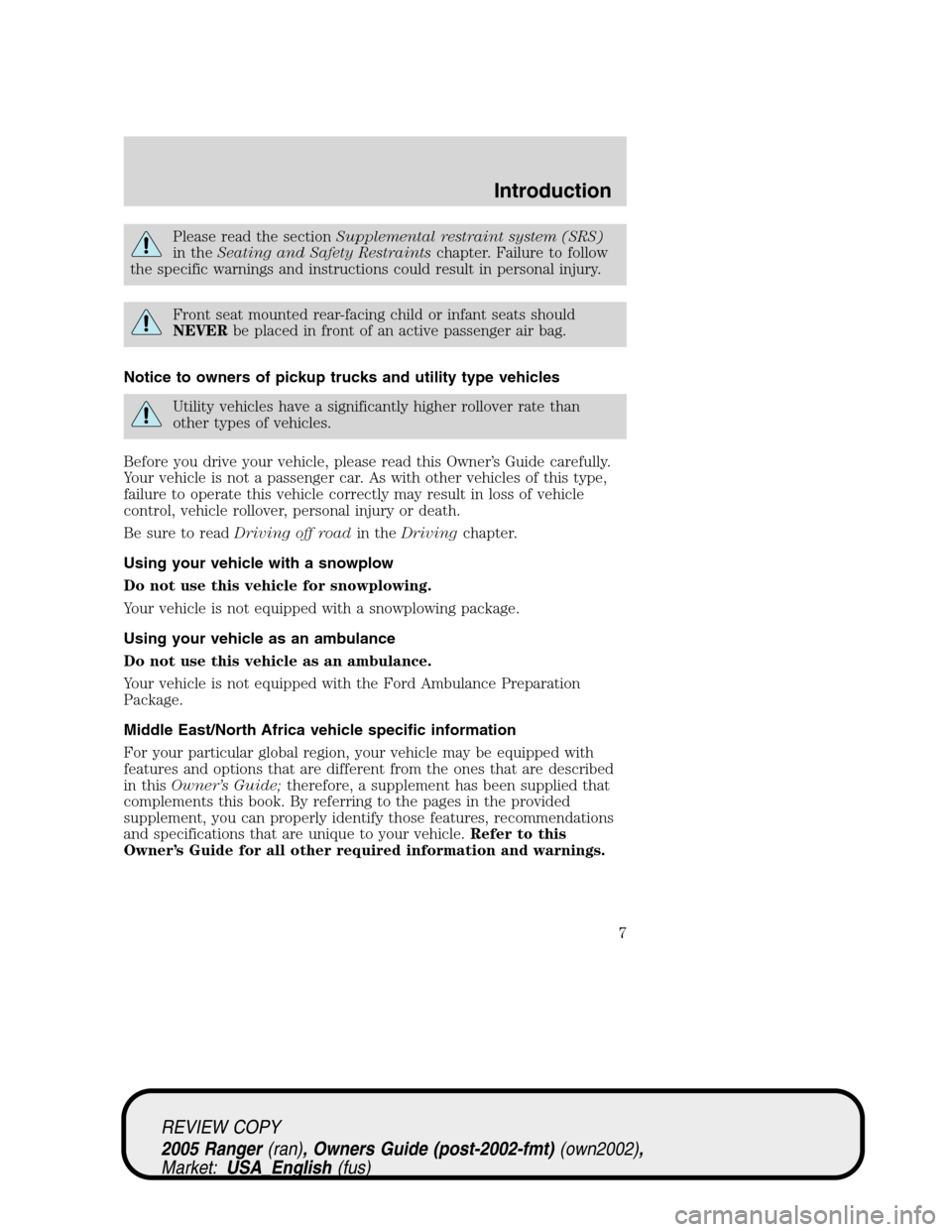 FORD RANGER 2005 2.G Owners Manual Please read the sectionSupplemental restraint system (SRS)
in theSeating and Safety Restraintschapter. Failure to follow
the specific warnings and instructions could result in personal injury.
Front s FORD RANGER 2005 2.G Owners Manual Please read the sectionSupplemental restraint system (SRS)
in theSeating and Safety Restraintschapter. Failure to follow
the specific warnings and instructions could result in personal injury.
Front s