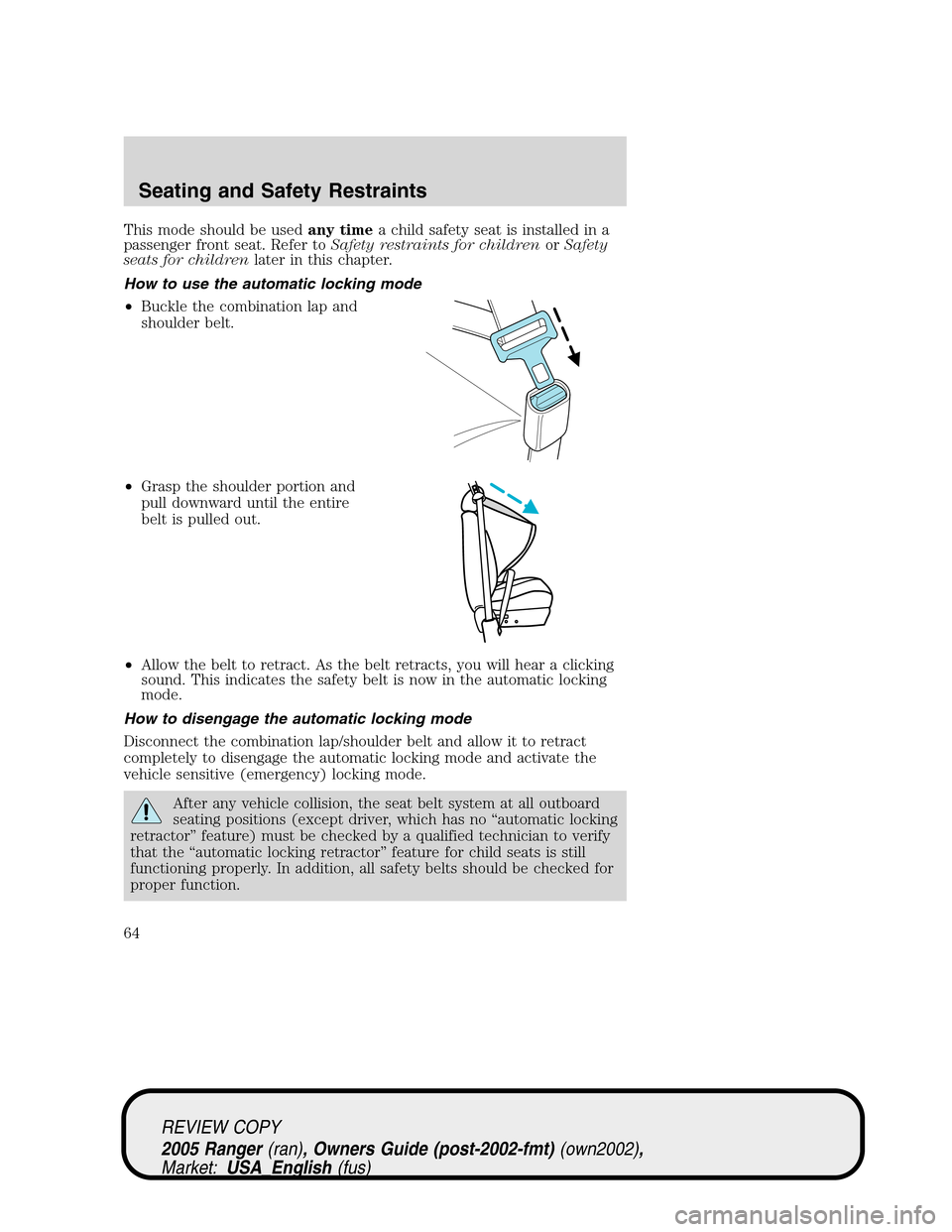 FORD RANGER 2005 2.G Owners Manual This mode should be usedany timea child safety seat is installed in a
passenger front seat. Refer toSafety restraints for childrenorSafety
seats for childrenlater in this chapter.
How to use the autom