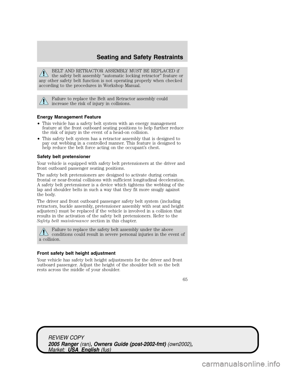 FORD RANGER 2005 2.G Owners Manual BELT AND RETRACTOR ASSEMBLY MUST BE REPLACED if
the safety belt assembly“automatic locking retractor”feature or
any other safety belt function is not operating properly when checked
according to t FORD RANGER 2005 2.G Owners Manual BELT AND RETRACTOR ASSEMBLY MUST BE REPLACED if
the safety belt assembly“automatic locking retractor”feature or
any other safety belt function is not operating properly when checked
according to t
