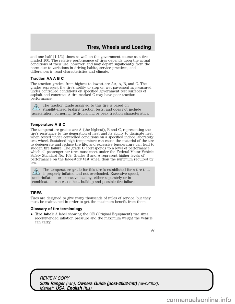 FORD RANGER 2005 2.G Owners Manual and one-half (1 1/2) times as well on the government course as a tire
graded 100. The relative performance of tires depends upon the actual
conditions of their use, however, and may depart significant FORD RANGER 2005 2.G Owners Manual and one-half (1 1/2) times as well on the government course as a tire
graded 100. The relative performance of tires depends upon the actual
conditions of their use, however, and may depart significant