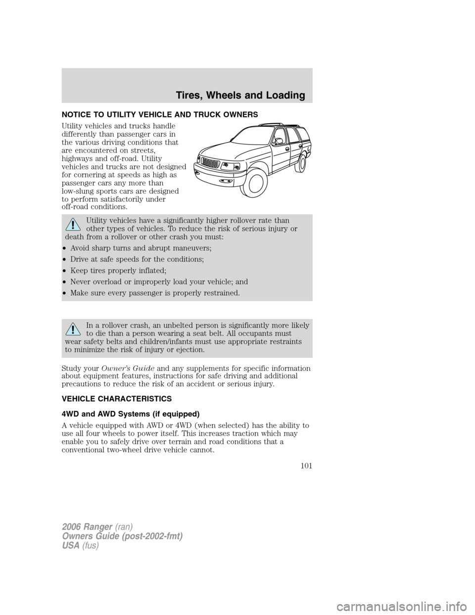 FORD RANGER 2006 2.G Owners Manual NOTICE TO UTILITY VEHICLE AND TRUCK OWNERS
Utility vehicles and trucks handle
differently than passenger cars in
the various driving conditions that
are encountered on streets,
highways and off-road. 