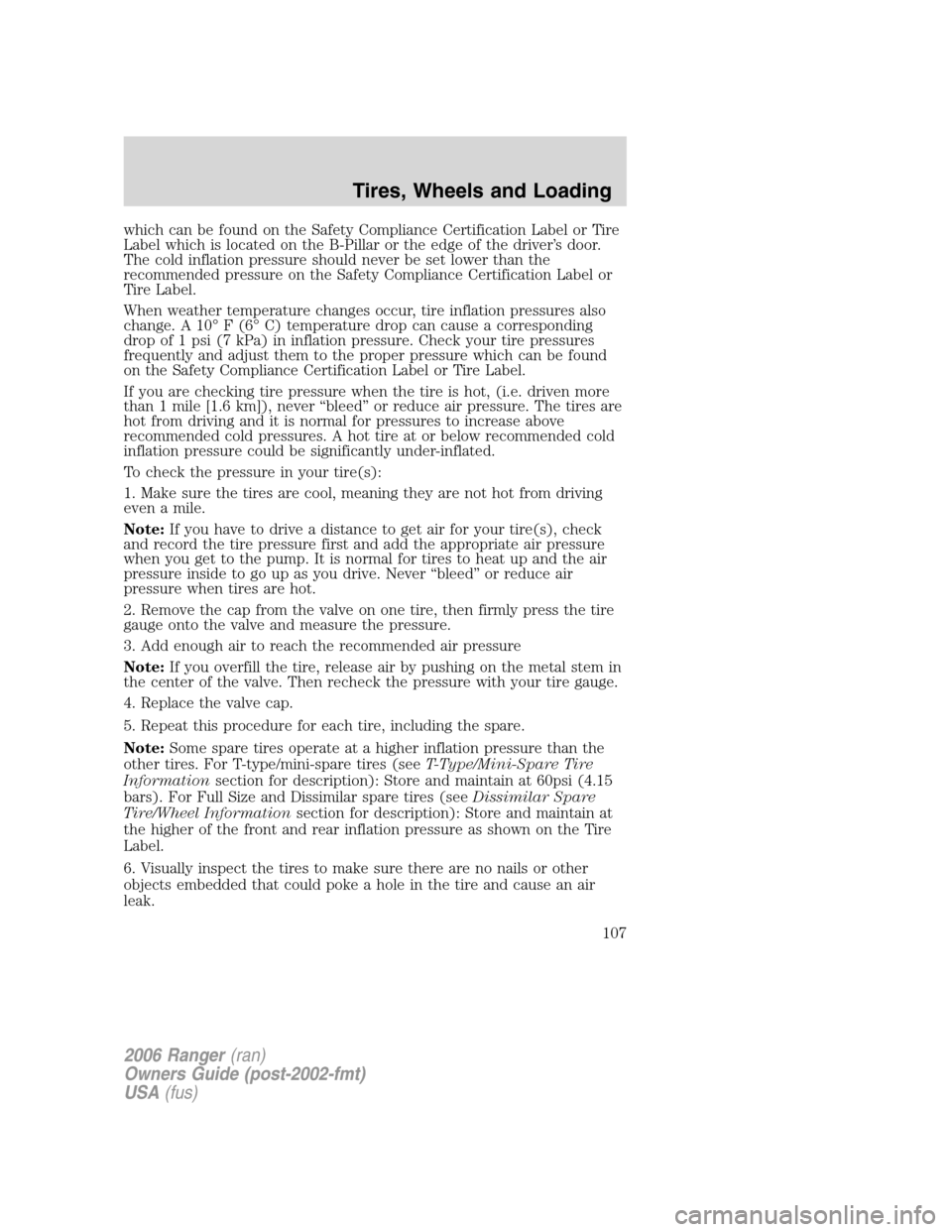 FORD RANGER 2006 2.G Owners Manual which can be found on the Safety Compliance Certification Label or Tire
Label which is located on the B-Pillar or the edge of the driver’s door.
The cold inflation pressure should never be set lower