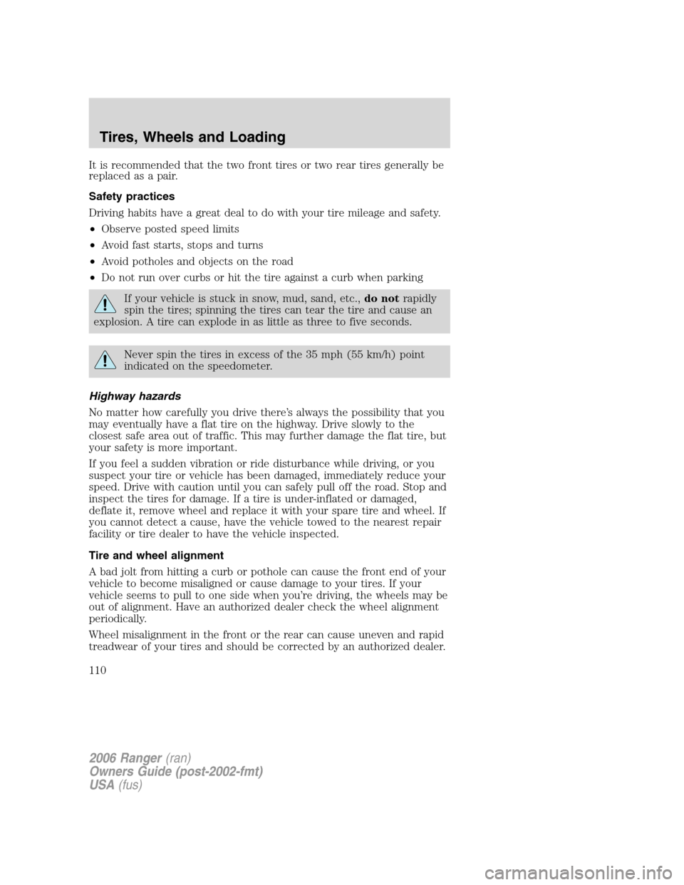 FORD RANGER 2006 2.G Owners Manual It is recommended that the two front tires or two rear tires generally be
replaced as a pair.
Safety practices
Driving habits have a great deal to do with your tire mileage and safety.
•Observe post