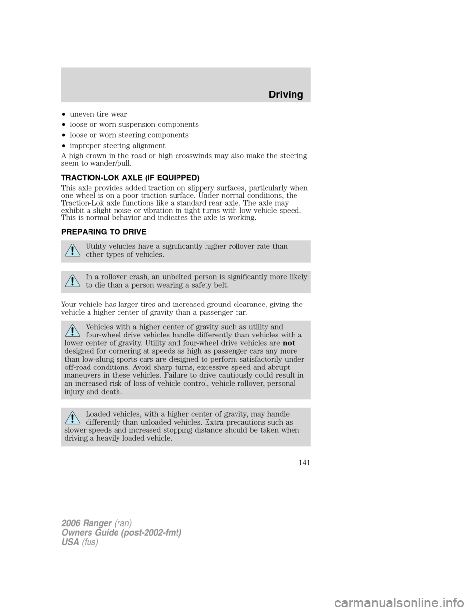 FORD RANGER 2006 2.G Owners Manual •uneven tire wear
•loose or worn suspension components
•loose or worn steering components
•improper steering alignment
A high crown in the road or high crosswinds may also make the steering
se