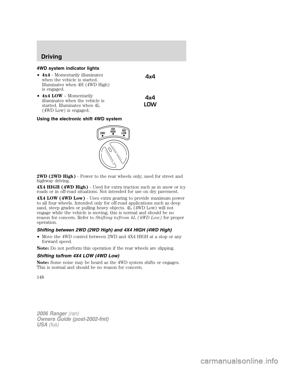 FORD RANGER 2006 2.G Owners Manual 4WD system indicator lights
•4x4- Momentarily illuminates
when the vehicle is started.
Illuminates when 4H (4WD High)
is engaged.
•4x4 LOW– Momentarily
illuminates when the vehicle is
started. I