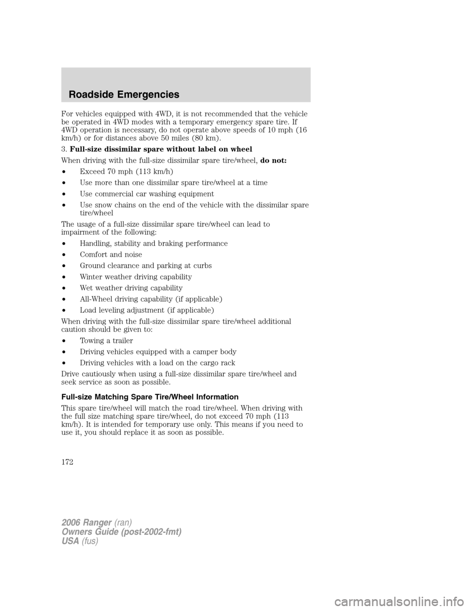 FORD RANGER 2006 2.G Owners Manual For vehicles equipped with 4WD, it is not recommended that the vehicle
be operated in 4WD modes with a temporary emergency spare tire. If
4WD operation is necessary, do not operate above speeds of 10 