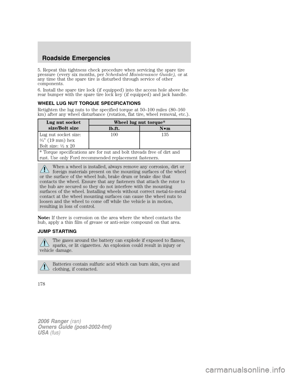 FORD RANGER 2006 2.G Owners Manual 5. Repeat this tightness check procedure when servicing the spare tire
pressure (every six months, perScheduled Maintenance Guide),or at
any time that the spare tire is disturbed through service of ot FORD RANGER 2006 2.G Owners Manual 5. Repeat this tightness check procedure when servicing the spare tire
pressure (every six months, perScheduled Maintenance Guide),or at
any time that the spare tire is disturbed through service of ot