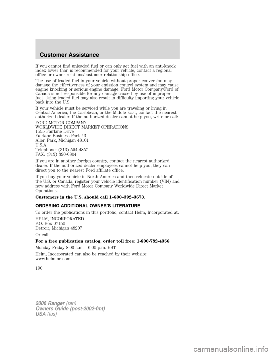 FORD RANGER 2006 2.G Service Manual If you cannot find unleaded fuel or can only get fuel with an anti-knock
index lower than is recommended for your vehicle, contact a regional
office or owner relations/customer relationship office.
Th FORD RANGER 2006 2.G Service Manual If you cannot find unleaded fuel or can only get fuel with an anti-knock
index lower than is recommended for your vehicle, contact a regional
office or owner relations/customer relationship office.
Th