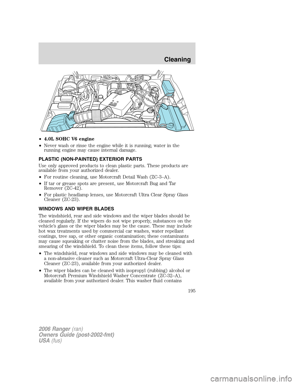 FORD RANGER 2006 2.G Workshop Manual •4.0L SOHC V6 engine
•Never wash or rinse the engine while it is running; water in the
running engine may cause internal damage.
PLASTIC (NON-PAINTED) EXTERIOR PARTS
Use only approved products to FORD RANGER 2006 2.G Workshop Manual •4.0L SOHC V6 engine
•Never wash or rinse the engine while it is running; water in the
running engine may cause internal damage.
PLASTIC (NON-PAINTED) EXTERIOR PARTS
Use only approved products to