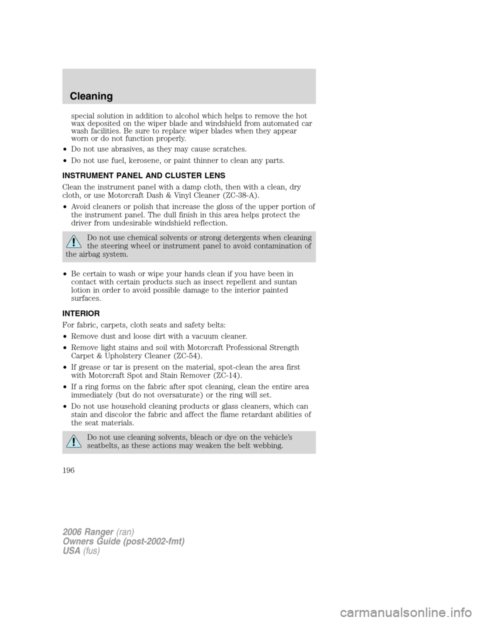 FORD RANGER 2006 2.G Owners Manual special solution in addition to alcohol which helps to remove the hot
wax deposited on the wiper blade and windshield from automated car
wash facilities. Be sure to replace wiper blades when they appe FORD RANGER 2006 2.G Owners Manual special solution in addition to alcohol which helps to remove the hot
wax deposited on the wiper blade and windshield from automated car
wash facilities. Be sure to replace wiper blades when they appe