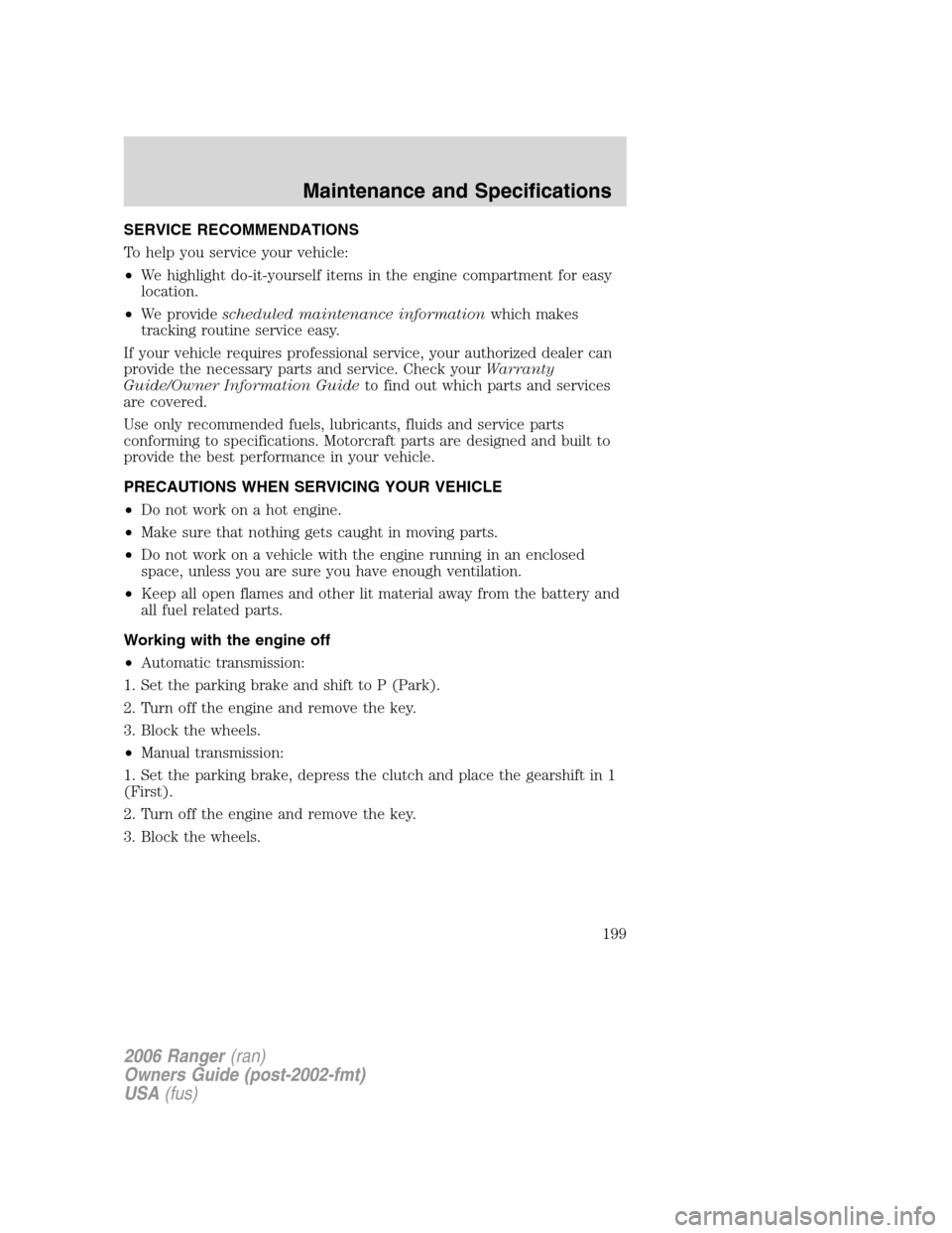 FORD RANGER 2006 2.G Owners Manual SERVICE RECOMMENDATIONS
To help you service your vehicle:
•We highlight do-it-yourself items in the engine compartment for easy
location.
•We providescheduled maintenance informationwhich makes
tr FORD RANGER 2006 2.G Owners Manual SERVICE RECOMMENDATIONS
To help you service your vehicle:
•We highlight do-it-yourself items in the engine compartment for easy
location.
•We providescheduled maintenance informationwhich makes
tr
