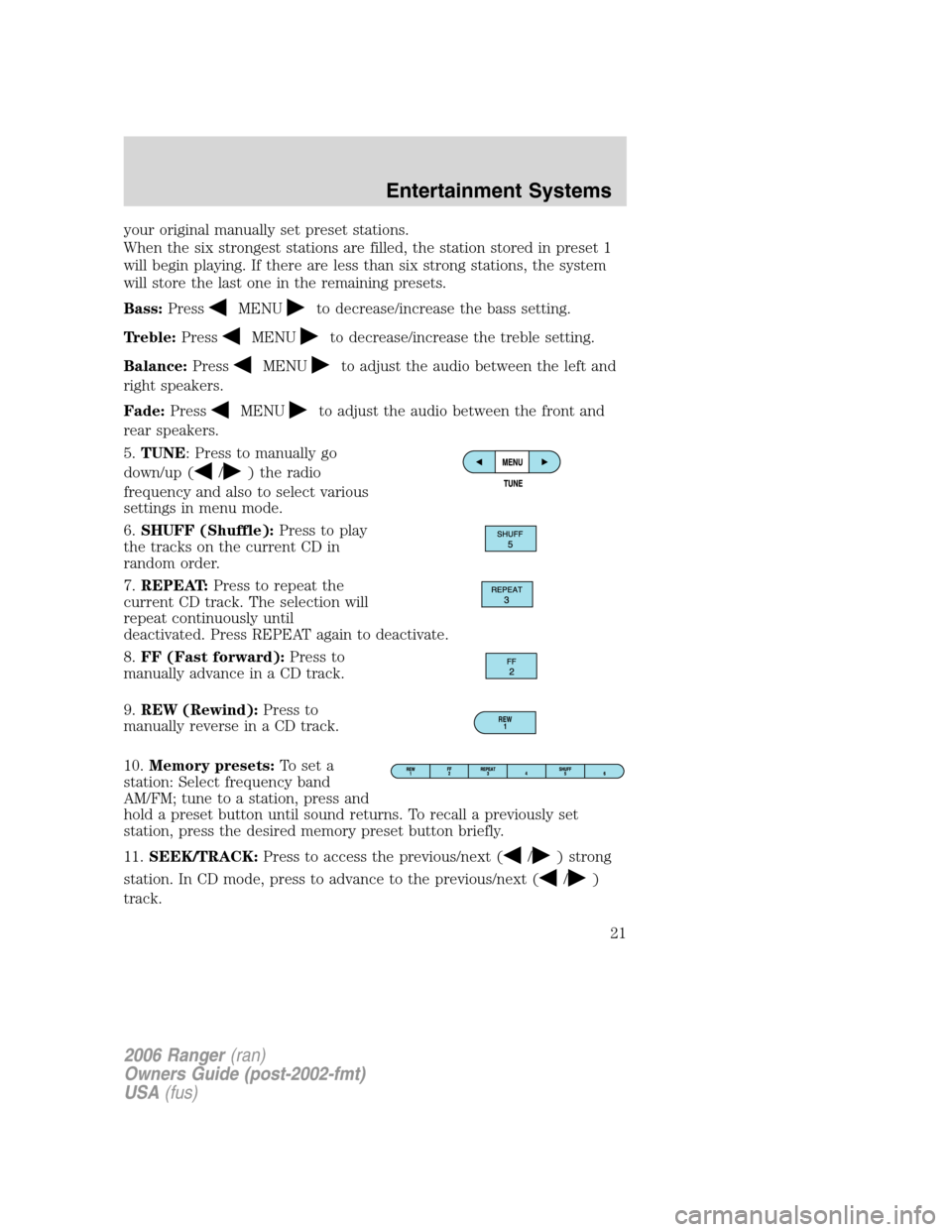 FORD RANGER 2006 2.G Owners Manual your original manually set preset stations.
When the six strongest stations are filled, the station stored in preset 1
will begin playing. If there are less than six strong stations, the system
will s