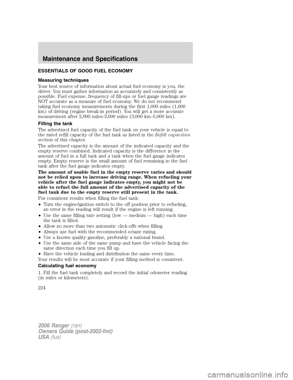 FORD RANGER 2006 2.G Service Manual ESSENTIALS OF GOOD FUEL ECONOMY
Measuring techniques
Your best source of information about actual fuel economy is you, the
driver. You must gather information as accurately and consistently as
possibl