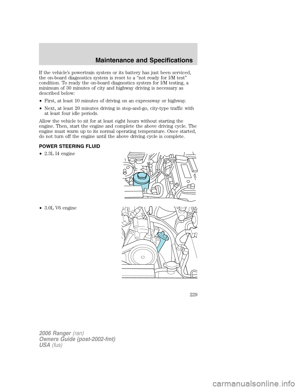 FORD RANGER 2006 2.G Manual Online If the vehicle’s powertrain system or its battery has just been serviced,
the on-board diagnostics system is reset to a “not ready for I/M test”
condition. To ready the on-board diagnostics syst