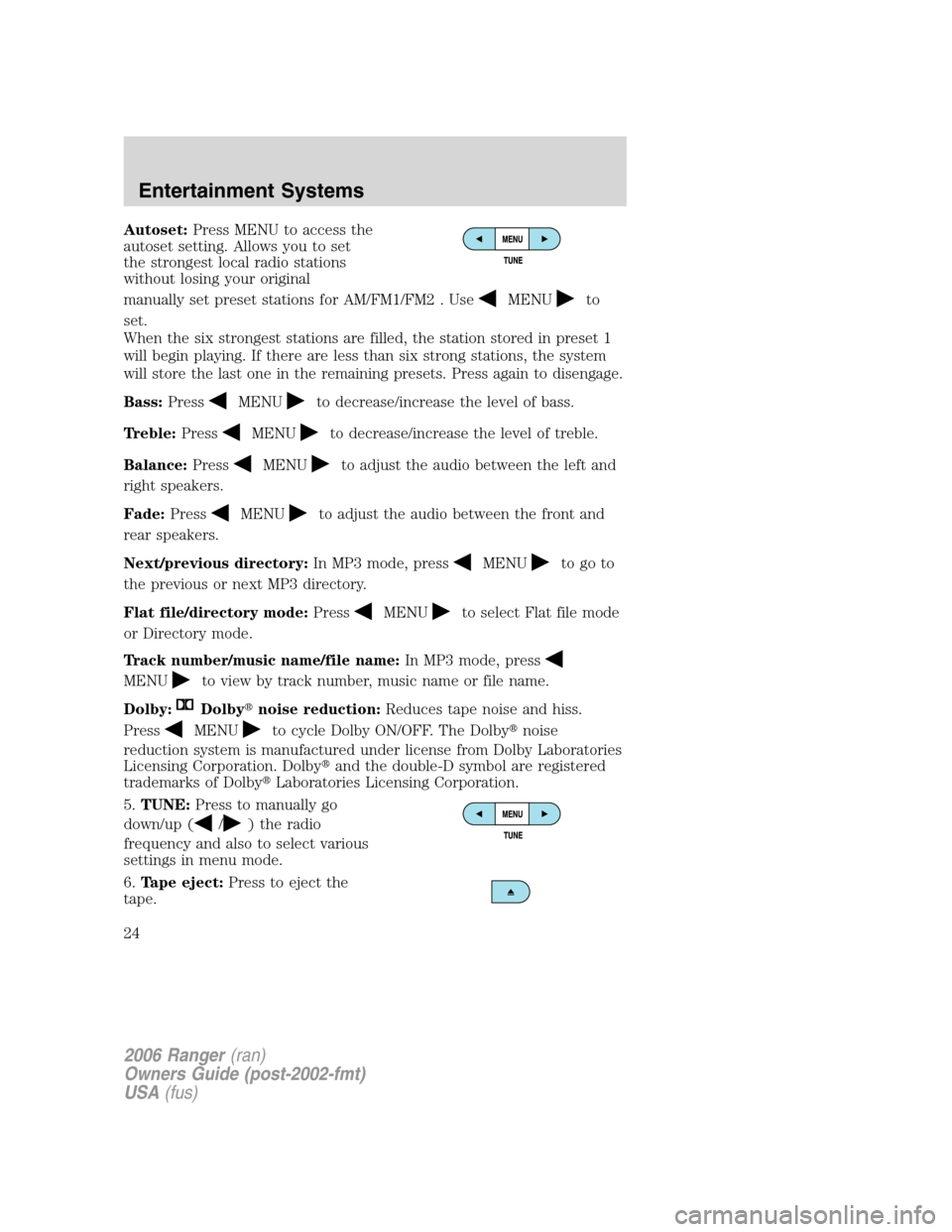 FORD RANGER 2006 2.G Owners Manual Autoset:Press MENU to access the
autoset setting. Allows you to set
the strongest local radio stations
without losing your original
manually set preset stations for AM/FM1/FM2 . Use
MENUto
set.
When t