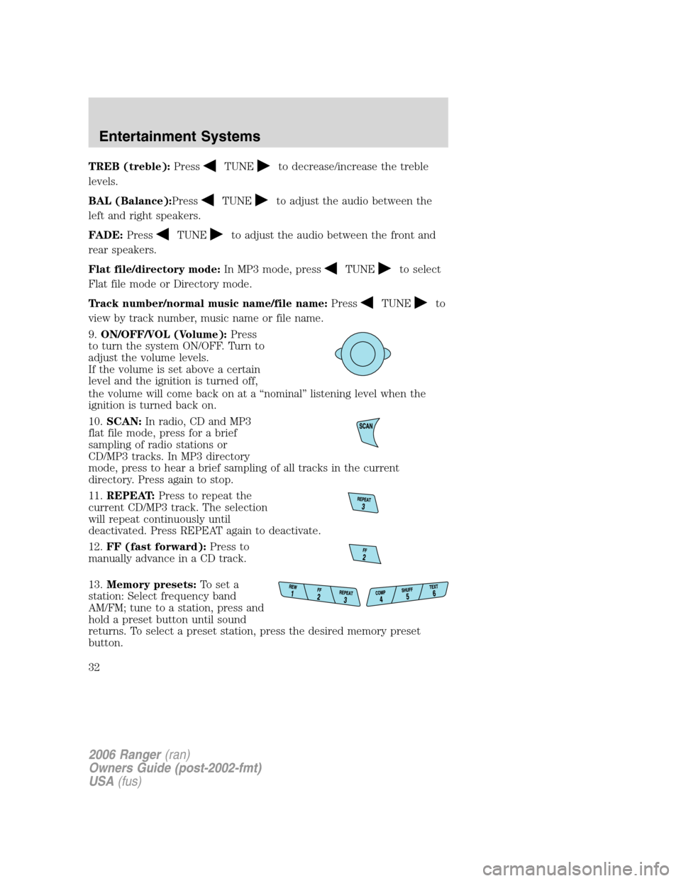 FORD RANGER 2006 2.G Owners Guide TREB (treble):PressTUNEto decrease/increase the treble
levels.
BAL (Balance):Press
TUNEto adjust the audio between the
left and right speakers.
FADE:Press
TUNEto adjust the audio between the front and