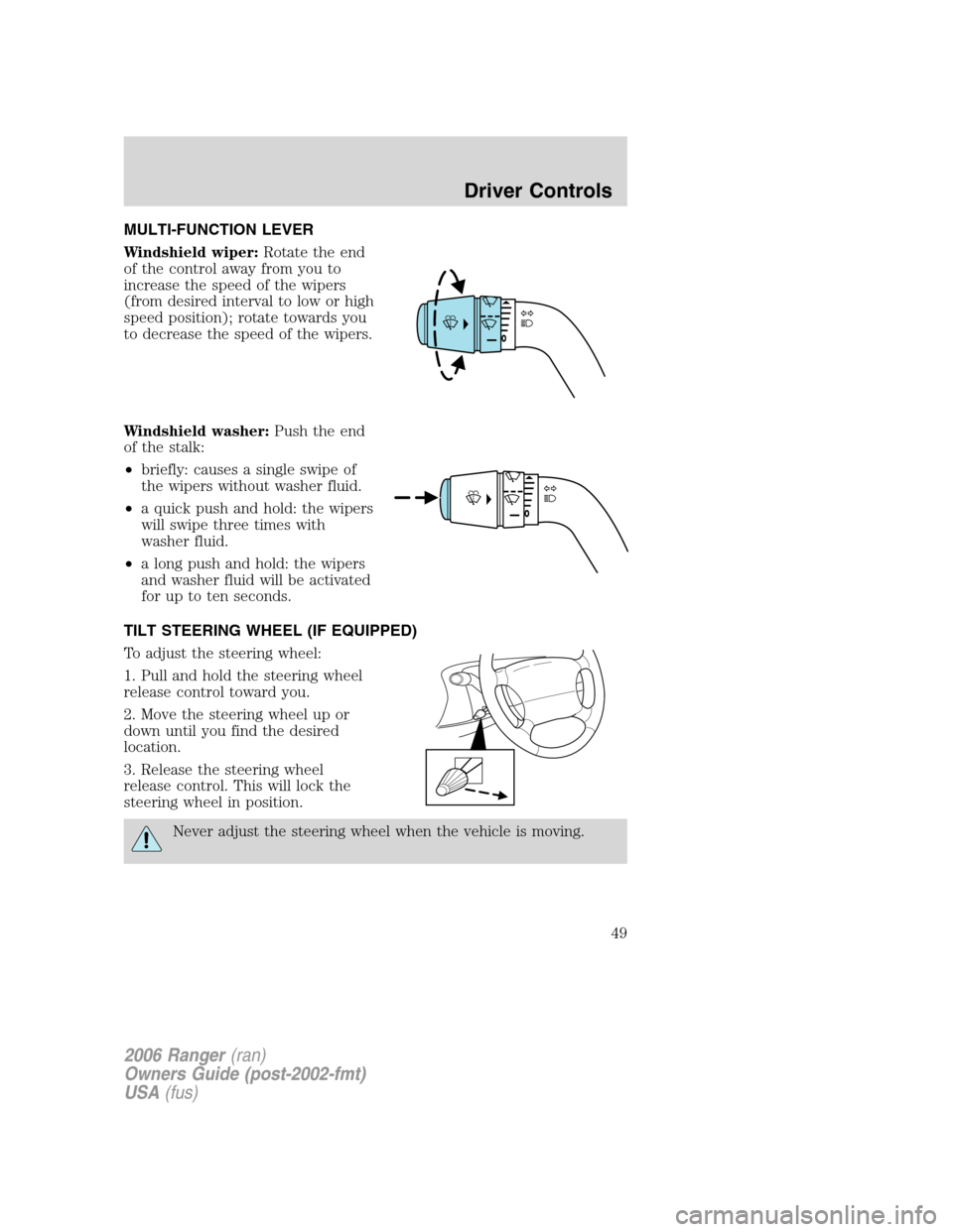 FORD RANGER 2006 2.G Service Manual MULTI-FUNCTION LEVER
Windshield wiper:Rotate the end
of the control away from you to
increase the speed of the wipers
(from desired interval to low or high
speed position); rotate towards you
to decre