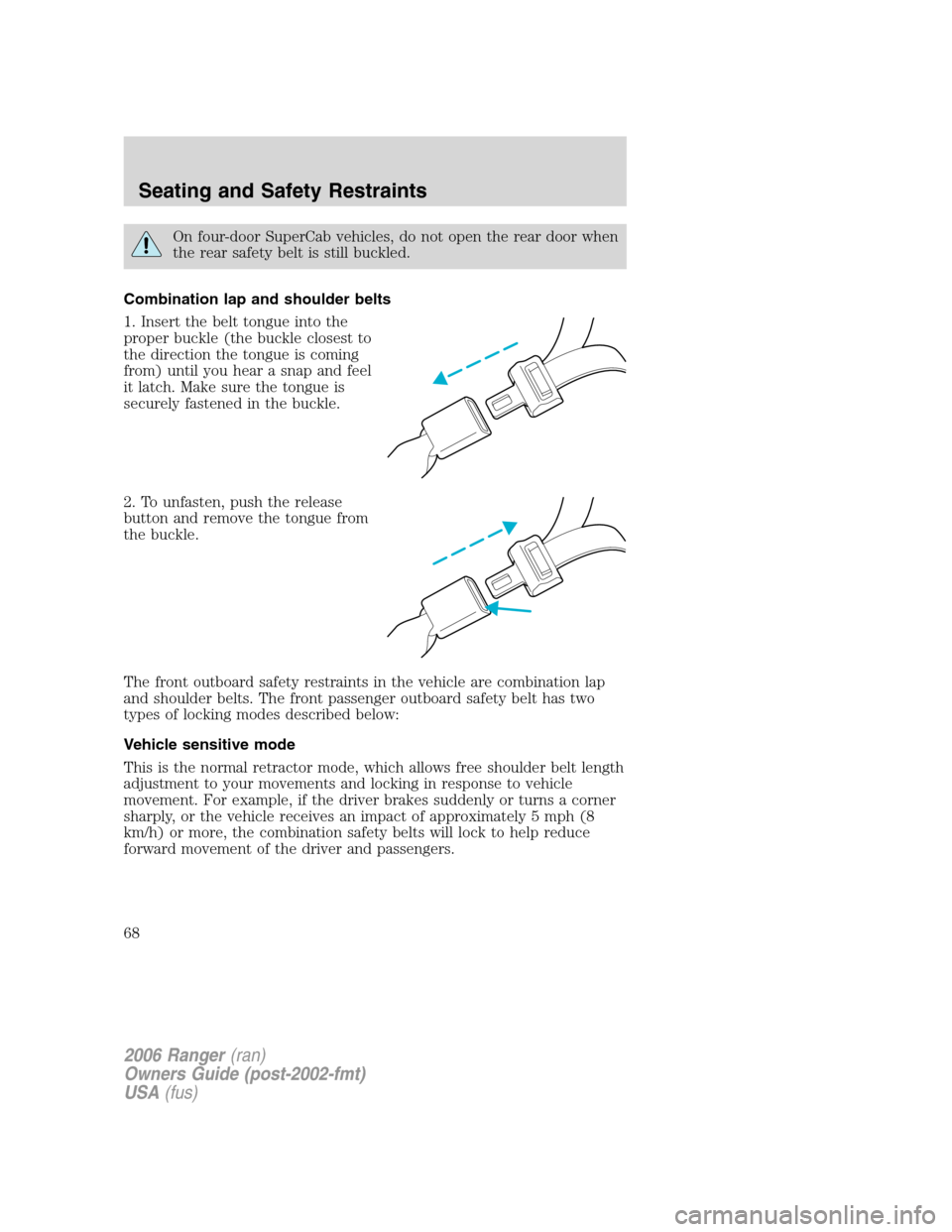 FORD RANGER 2006 2.G Owners Manual On four-door SuperCab vehicles, do not open the rear door when
the rear safety belt is still buckled.
Combination lap and shoulder belts
1. Insert the belt tongue into the
proper buckle (the buckle cl