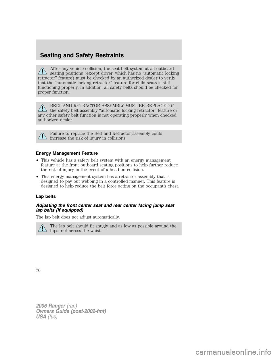 FORD RANGER 2006 2.G Repair Manual After any vehicle collision, the seat belt system at all outboard
seating positions (except driver, which has no “automatic locking
retractor” feature) must be checked by an authorized dealer to v
