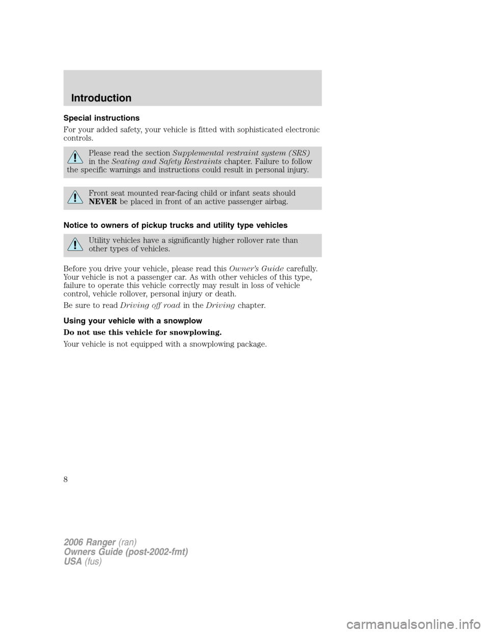 FORD RANGER 2006 2.G Owners Manual Special instructions
For your added safety, your vehicle is fitted with sophisticated electronic
controls.
Please read the sectionSupplemental restraint system (SRS)
in theSeating and Safety Restraint FORD RANGER 2006 2.G Owners Manual Special instructions
For your added safety, your vehicle is fitted with sophisticated electronic
controls.
Please read the sectionSupplemental restraint system (SRS)
in theSeating and Safety Restraint