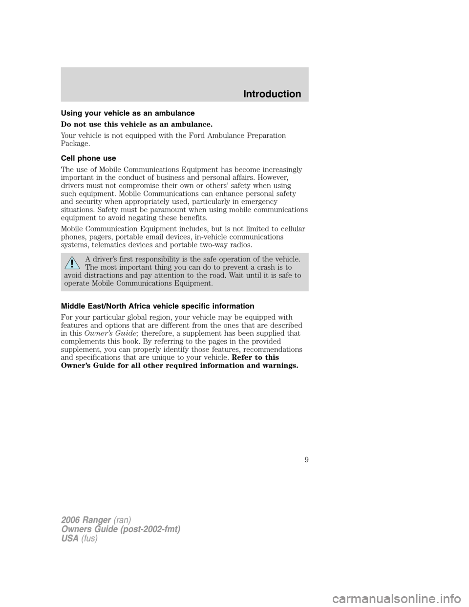 FORD RANGER 2006 2.G Owners Manual Using your vehicle as an ambulance
Do not use this vehicle as an ambulance.
Your vehicle is not equipped with the Ford Ambulance Preparation
Package.
Cell phone use
The use of Mobile Communications Eq FORD RANGER 2006 2.G Owners Manual Using your vehicle as an ambulance
Do not use this vehicle as an ambulance.
Your vehicle is not equipped with the Ford Ambulance Preparation
Package.
Cell phone use
The use of Mobile Communications Eq
