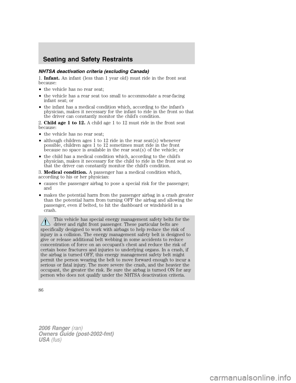 FORD RANGER 2006 2.G Owners Manual NHTSA deactivation criteria (excluding Canada)
1.Infant.An infant (less than 1 year old) must ride in the front seat
because:
•the vehicle has no rear seat;
•the vehicle has a rear seat too small 