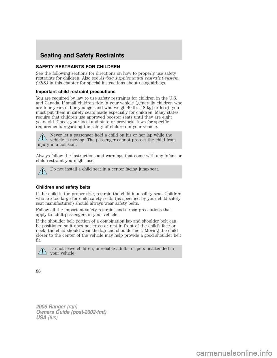 FORD RANGER 2006 2.G Owners Manual SAFETY RESTRAINTS FOR CHILDREN
See the following sections for directions on how to properly use safety
restraints for children. Also seeAirbag supplemental restraint system
(SRS)in this chapter for sp