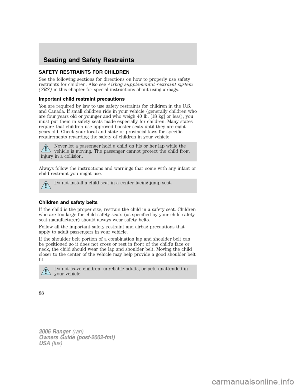 FORD RANGER 2006 2.G Manual Online SAFETY RESTRAINTS FOR CHILDREN
See the following sections for directions on how to properly use safety
restraints for children. Also seeAirbag supplemental restraint system
(SRS)in this chapter for sp