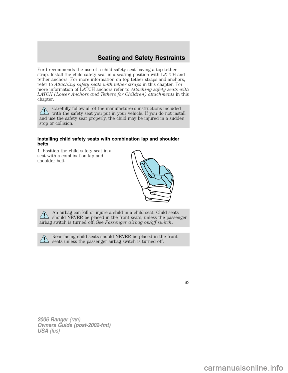 FORD RANGER 2006 2.G Owners Manual Ford recommends the use of a child safety seat having a top tether
strap. Install the child safety seat in a seating position with LATCH and
tether anchors. For more information on top tether straps a