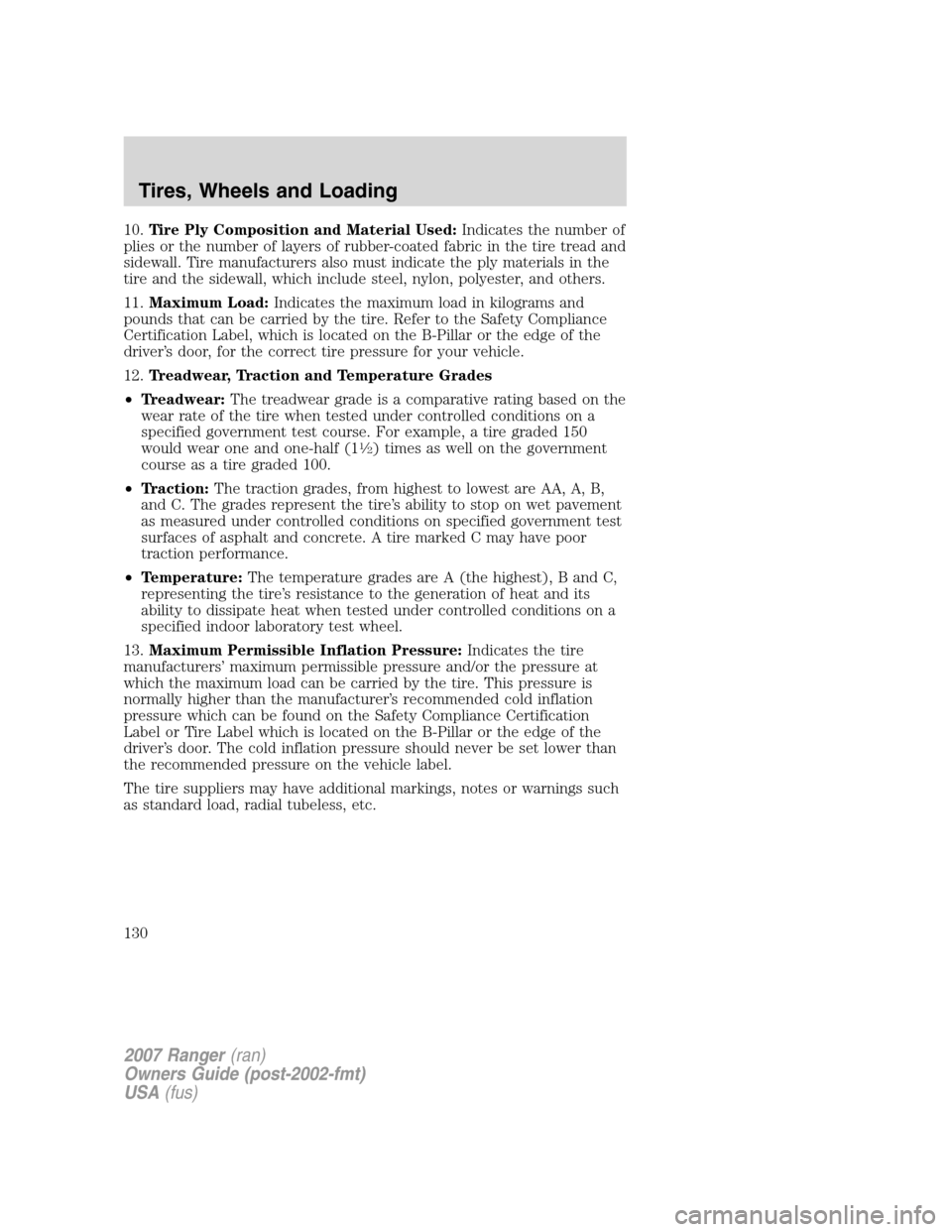 FORD RANGER 2007 2.G Owners Manual 10.Tire Ply Composition and Material Used:Indicates the number of
plies or the number of layers of rubber-coated fabric in the tire tread and
sidewall. Tire manufacturers also must indicate the ply ma