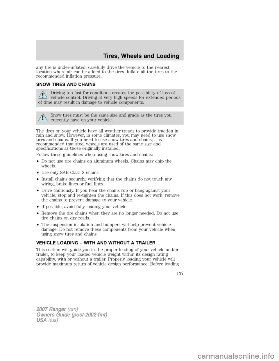 FORD RANGER 2007 2.G Owners Manual any tire is under-inflated, carefully drive the vehicle to the nearest
location where air can be added to the tires. Inflate all the tires to the
recommended inflation pressure.
SNOW TIRES AND CHAINS
